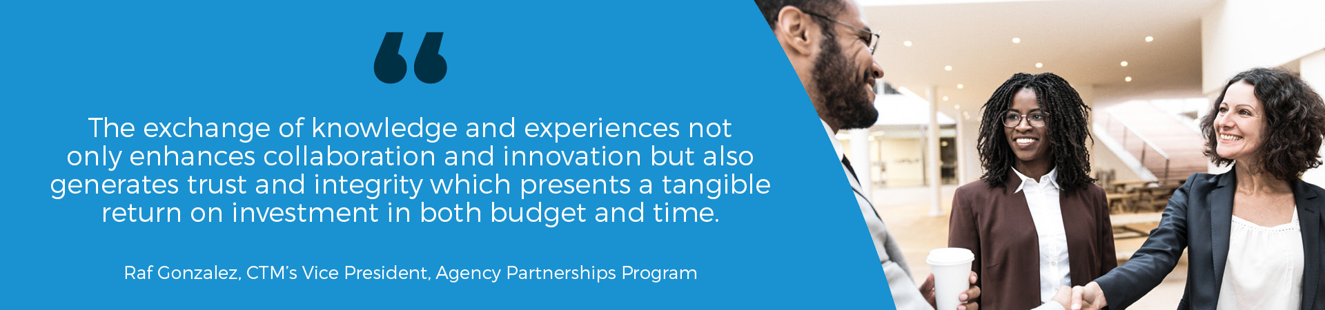 Raf Gonzalez, CTM's Vice President Agency Partnerships Program quote