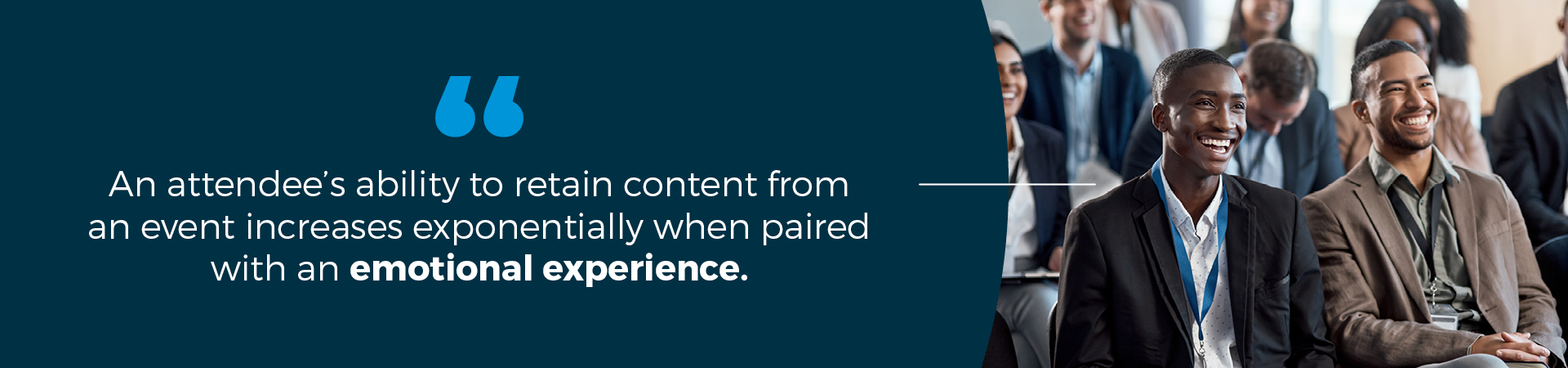 An attendee's ability to retain content from an event increases exponentially when paired with an emotional experience